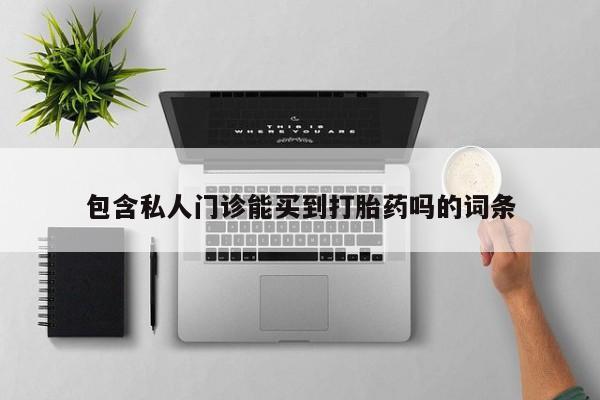 意外怀孕怎么办?打胎药购买微信包含私人门诊能买到打胎药吗的词条