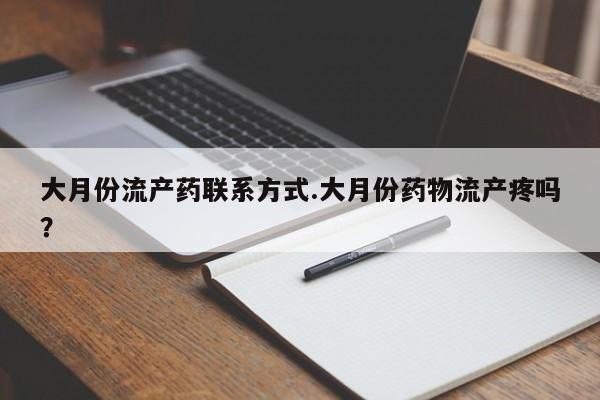 意外怀孕怎么办?打胎药购买微信大月份流产药联系方式.大月份药物流产疼吗？