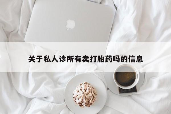 意外怀孕怎么办?打胎药购买微信关于私人诊所有卖打胎药吗的信息