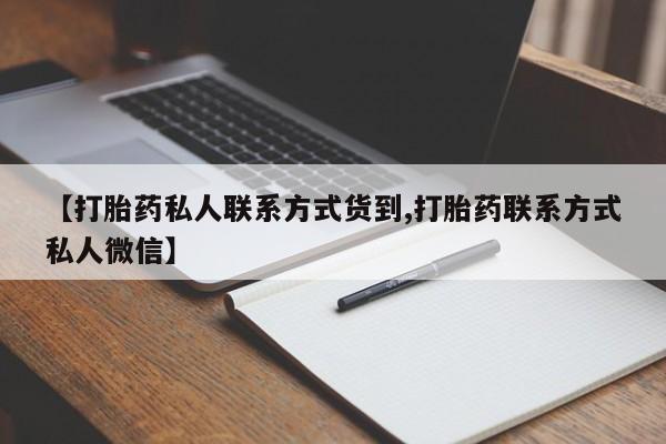 意外怀孕怎么办?打胎药购买微信【打胎药私人联系方式货到,打胎药联系方式私人微信】