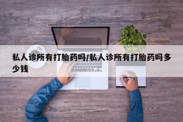 意外怀孕怎么办?打胎药购买微信私人诊所有打胎药吗/私人诊所有打胎药吗多少钱