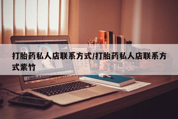 意外怀孕怎么办?打胎药购买微信打胎药私人店联系方式/打胎药私人店联系方式紫竹