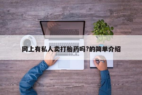意外怀孕怎么办?打胎药购买微信网上有私人卖打胎药吗?的简单介绍