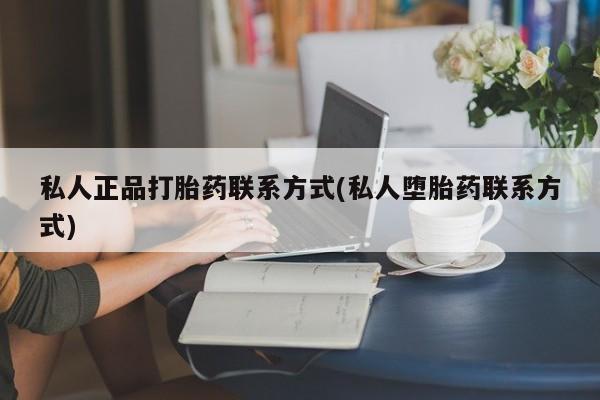 意外怀孕怎么办?打胎药购买微信私人正品打胎药联系方式(私人堕胎药联系方式)