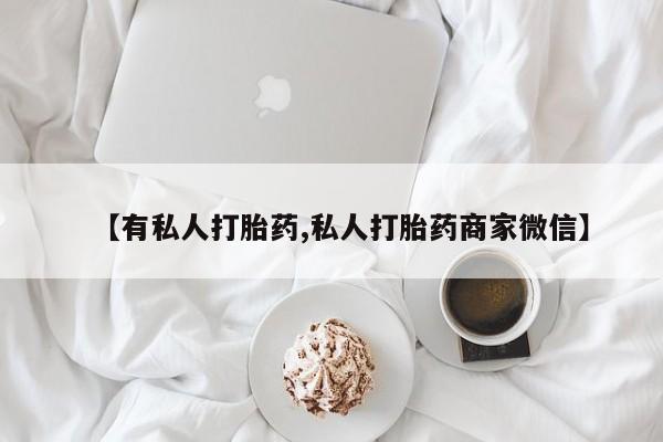 意外怀孕怎么办?打胎药购买微信【有私人打胎药,私人打胎药商家微信】